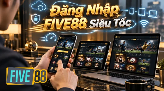 Đăng Nhập FIVE88 Siêu Tốc